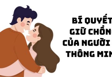 Giữ lửa hôn nhân với những bí quyết giữ chồng của người vợ thông minh