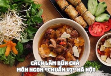 Cách làm bún chả – Món ngon “chuẩn vị” Hà Nội chỉ với 30 phút