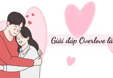 Giải đáp Overlove là gì và làm sao để không rơi vào bẫy của nó?